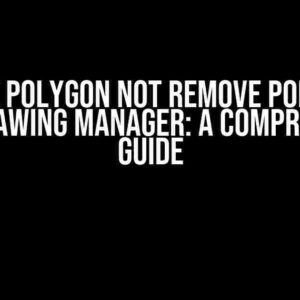 Delete Polygon not Remove Polygons from Drawing Manager: A Comprehensive Guide