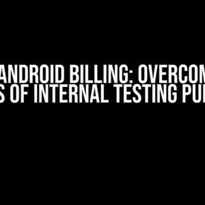 Google Android Billing: Overcoming the Pitfalls of Internal Testing Purchases