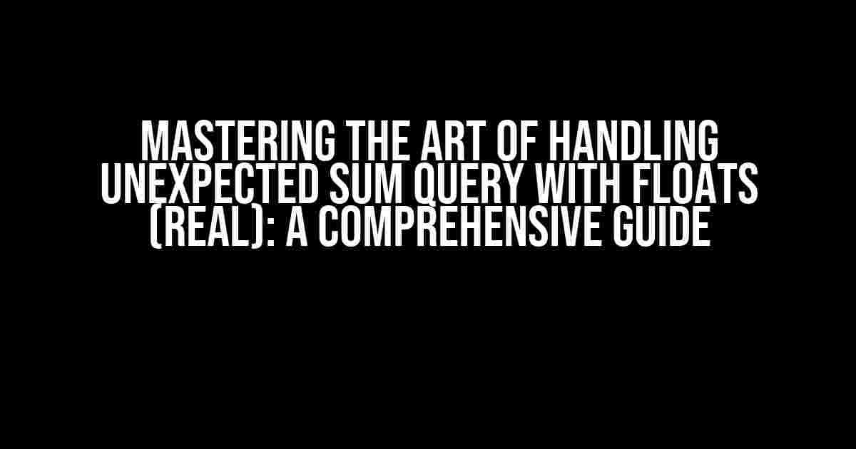 Mastering the Art of Handling Unexpected Sum Query with Floats (Real): A Comprehensive Guide