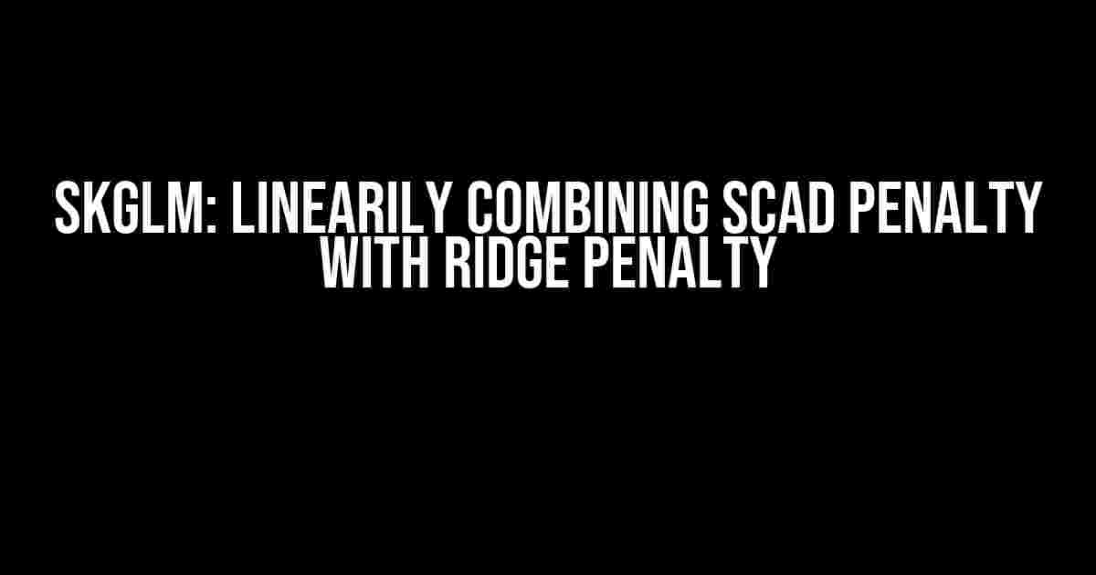 Skglm: Linearily combining SCAD penalty with Ridge penalty