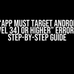 Solved: “App must target Android 14 (API level 34) or higher” Error – A Step-by-Step Guide