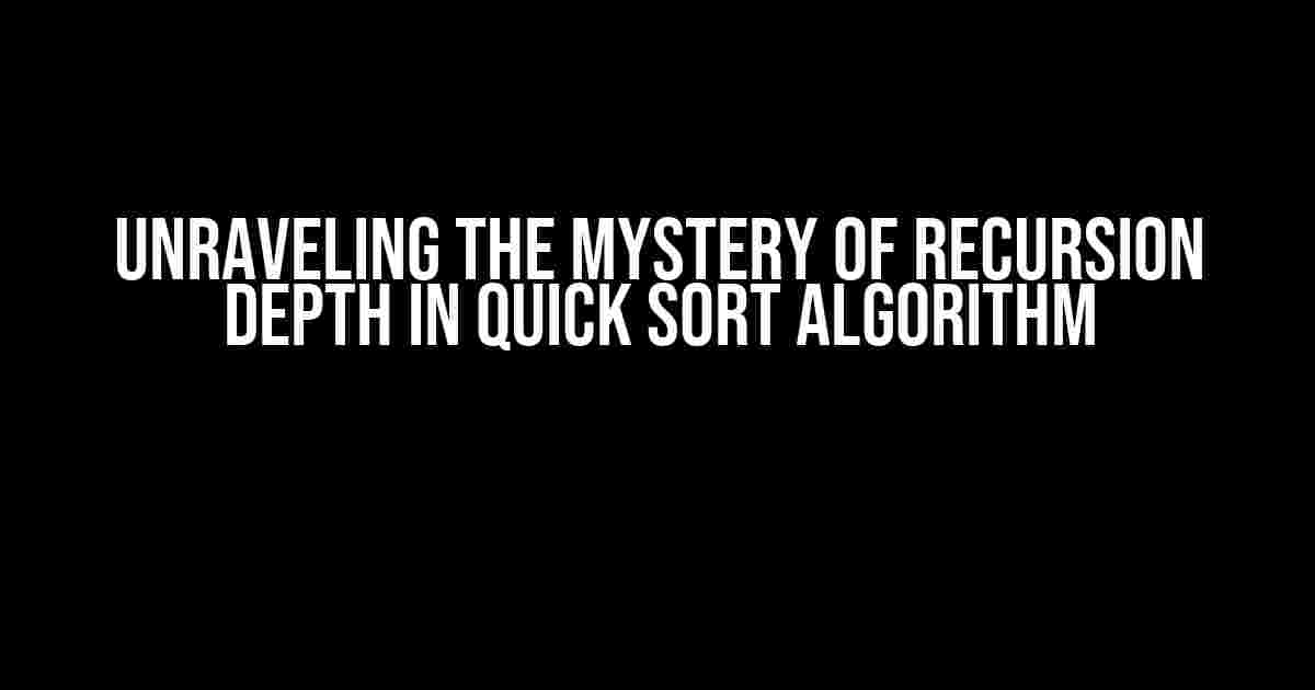 Unraveling the Mystery of Recursion Depth in Quick Sort Algorithm