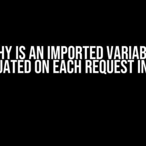 Why is an Imported Variable Reevaluated on Each Request in Flask?